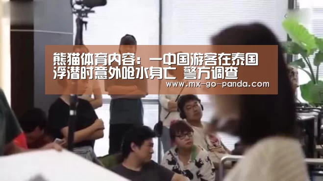 熊猫体育内容:一中国游客在泰国浮潜时意外呛水身亡 警方调查(图1) 熊猫体育官网